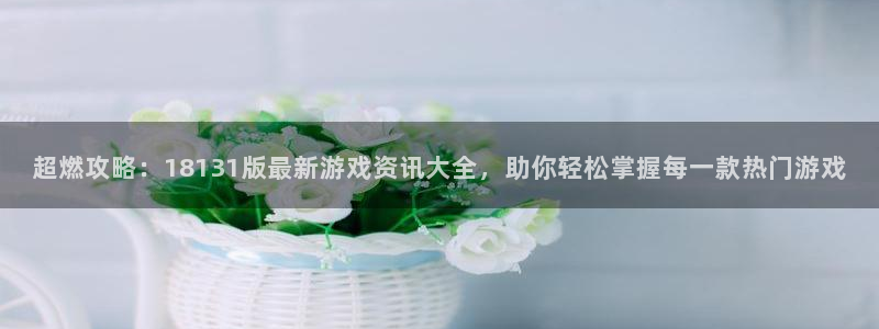 赢咖娱乐app下载|下载地址：超燃攻略：18131版最新游戏