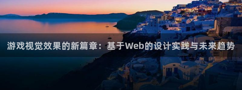 赢咖娱乐app：游戏视觉效果的新篇章：基于Web的设计实践与