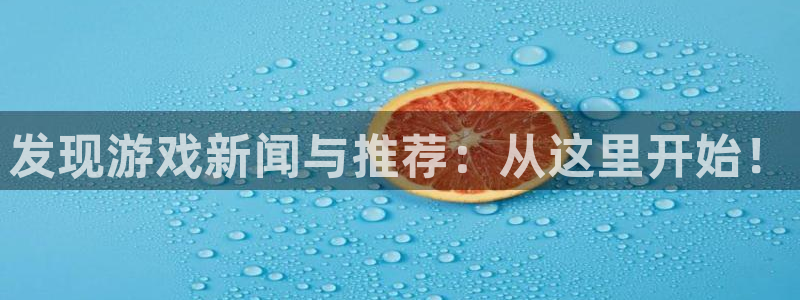 赢咖娱乐官方平台：发现游戏新闻与推荐：从这里开始！