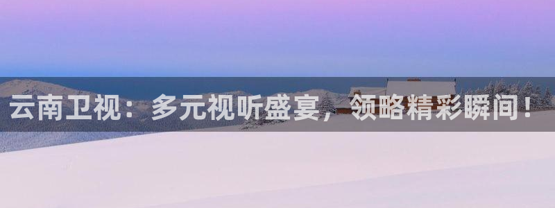 51视频在线直播nba：云南卫视：多元视听盛宴，领略精彩瞬间！