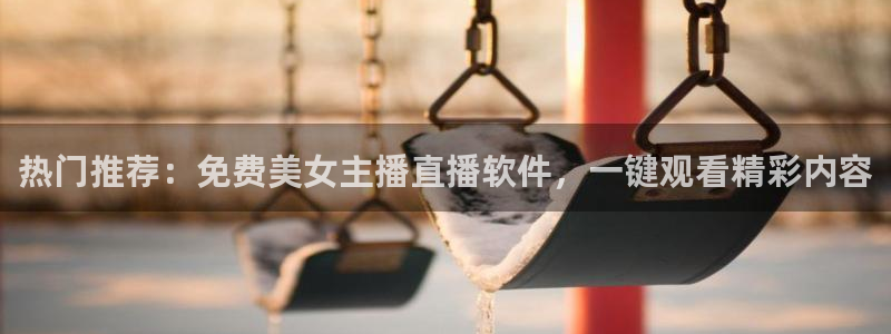 51视频在线直播nba：热门推荐：免费美女主播直播软件，一键观看精彩内容